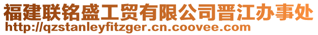 福建聯(lián)銘盛工貿(mào)有限公司晉江辦事處