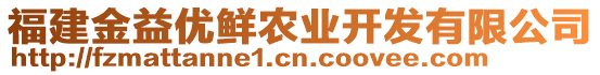 福建金益優(yōu)鮮農(nóng)業(yè)開(kāi)發(fā)有限公司