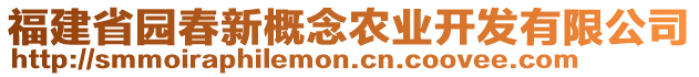 福建省園春新概念農(nóng)業(yè)開發(fā)有限公司