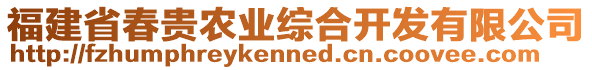 福建省春貴農(nóng)業(yè)綜合開發(fā)有限公司