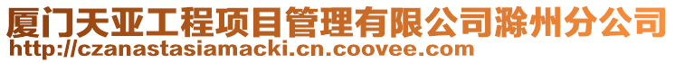 廈門天亞工程項目管理有限公司滁州分公司