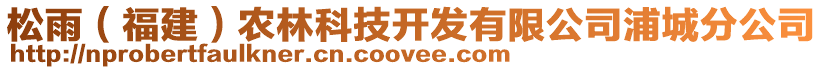 松雨（福建）農(nóng)林科技開發(fā)有限公司浦城分公司