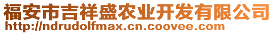 福安市吉祥盛農(nóng)業(yè)開發(fā)有限公司