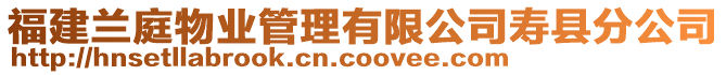 福建蘭庭物業(yè)管理有限公司壽縣分公司