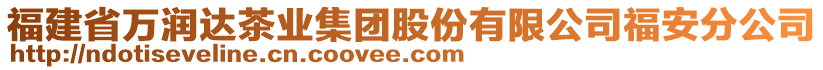 福建省萬(wàn)潤(rùn)達(dá)茶業(yè)集團(tuán)股份有限公司福安分公司