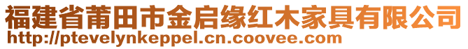 福建省莆田市金啟緣紅木家具有限公司