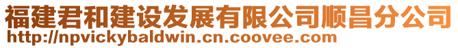 福建君和建设发展有限公司顺昌分公司