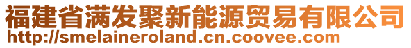 福建省滿發(fā)聚新能源貿(mào)易有限公司