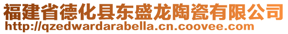 福建省德化縣東盛龍?zhí)沾捎邢薰? style=