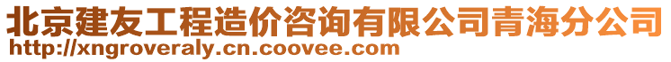 北京建友工程造價咨詢有限公司青海分公司