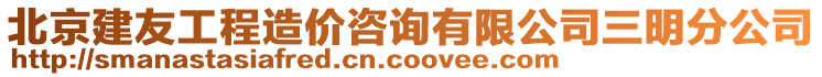 北京建友工程造價咨詢有限公司三明分公司