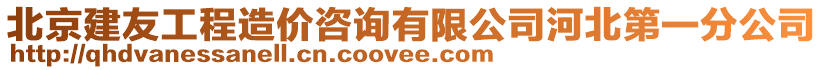 北京建友工程造價咨詢有限公司河北第一分公司