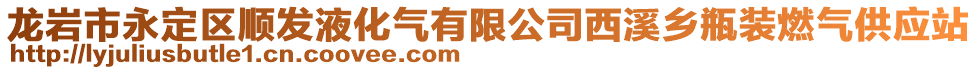 龍巖市永定區(qū)順發(fā)液化氣有限公司西溪鄉(xiāng)瓶裝燃氣供應(yīng)站