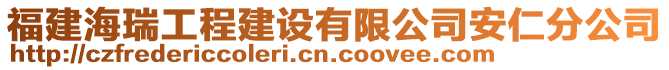 福建海瑞工程建設(shè)有限公司安仁分公司