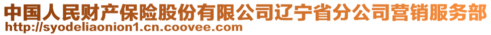 中國(guó)人民財(cái)產(chǎn)保險(xiǎn)股份有限公司遼寧省分公司營(yíng)銷服務(wù)部