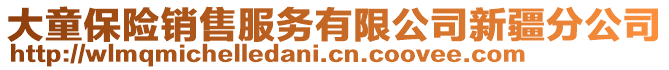 大童保險銷售服務(wù)有限公司新疆分公司