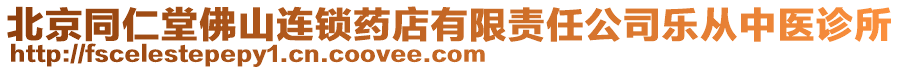 北京同仁堂佛山連鎖藥店有限責任公司樂從中醫(yī)診所