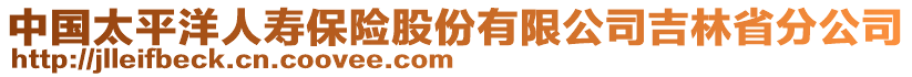 中國太平洋人壽保險(xiǎn)股份有限公司吉林省分公司