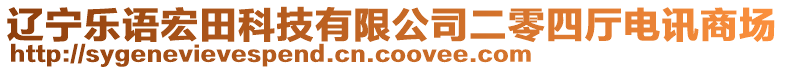 遼寧樂(lè)語(yǔ)宏田科技有限公司二零四廳電訊商場(chǎng)