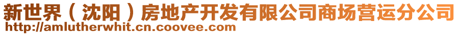 新世界（沈陽）房地產(chǎn)開發(fā)有限公司商場(chǎng)營(yíng)運(yùn)分公司