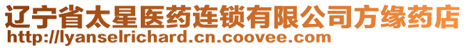 遼寧省太星醫(yī)藥連鎖有限公司方緣藥店