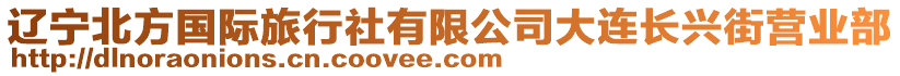 遼寧北方國(guó)際旅行社有限公司大連長(zhǎng)興街營(yíng)業(yè)部