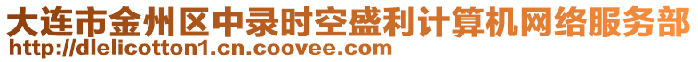 大連市金州區(qū)中錄時空盛利計算機網(wǎng)絡(luò)服務(wù)部