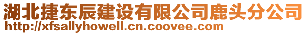 湖北捷東辰建設有限公司鹿頭分公司