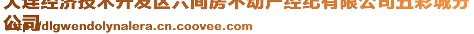 大連經(jīng)濟(jì)技術(shù)開發(fā)區(qū)六間房不動(dòng)產(chǎn)經(jīng)紀(jì)有限公司五彩城分
公司