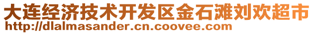 大連經(jīng)濟技術(shù)開發(fā)區(qū)金石灘劉歡超市