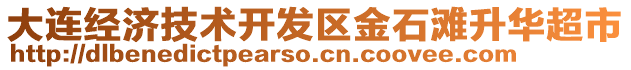 大連經(jīng)濟(jì)技術(shù)開(kāi)發(fā)區(qū)金石灘升華超市
