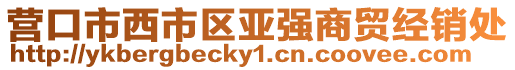 營口市西市區亞強商貿經銷處