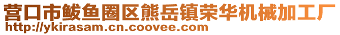 營口市鲅魚圈區(qū)熊岳鎮(zhèn)榮華機(jī)械加工廠