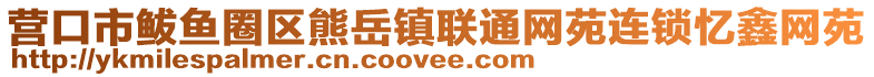 營(yíng)口市鲅魚(yú)圈區(qū)熊岳鎮(zhèn)聯(lián)通網(wǎng)苑連鎖憶鑫網(wǎng)苑