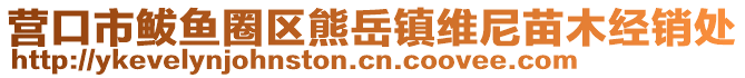 營口市鲅魚圈區熊岳鎮維尼苗木經銷處
