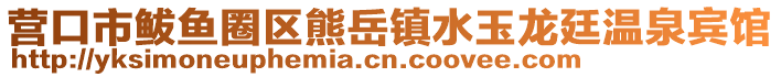 營(yíng)口市鲅魚圈區(qū)熊岳鎮(zhèn)水玉龍廷溫泉賓館