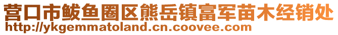 營(yíng)口市鲅魚(yú)圈區(qū)熊岳鎮(zhèn)富軍苗木經(jīng)銷(xiāo)處