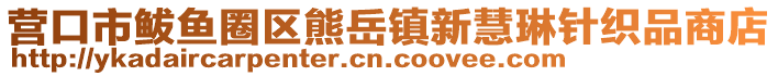 營(yíng)口市鲅魚(yú)圈區(qū)熊岳鎮(zhèn)新慧琳針織品商店