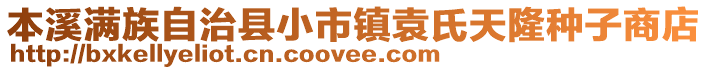 本溪滿族自治縣小市鎮(zhèn)袁氏天隆種子商店