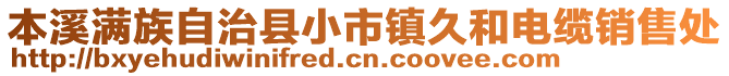 本溪滿族自治縣小市鎮(zhèn)久和電纜銷售處