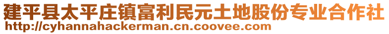 建平縣太平莊鎮(zhèn)富利民元土地股份專業(yè)合作社