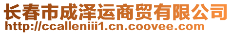 長春市成澤運(yùn)商貿(mào)有限公司