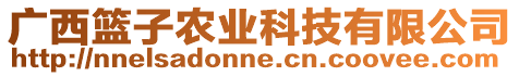 廣西籃子農(nóng)業(yè)科技有限公司