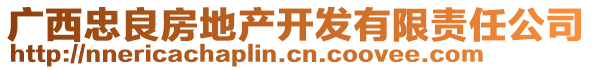 廣西忠良房地產(chǎn)開發(fā)有限責(zé)任公司