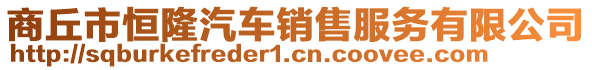 商丘市恒隆汽車銷售服務(wù)有限公司