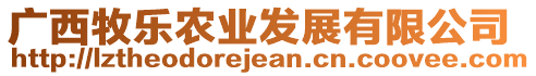 廣西牧樂農(nóng)業(yè)發(fā)展有限公司