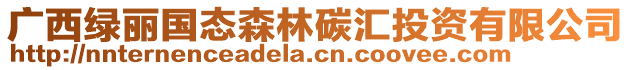 廣西綠麗國(guó)態(tài)森林碳匯投資有限公司