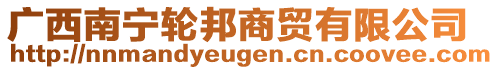 廣西南寧輪邦商貿(mào)有限公司