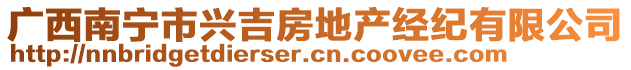 廣西南寧市興吉房地產(chǎn)經(jīng)紀有限公司