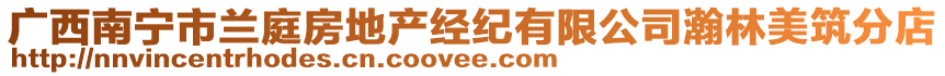 廣西南寧市蘭庭房地產(chǎn)經(jīng)紀(jì)有限公司瀚林美筑分店